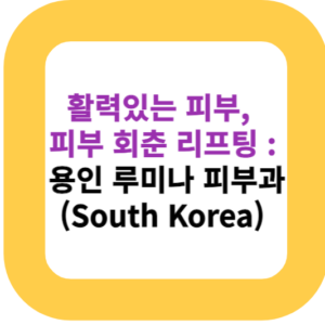 활력있는 피부, 피부 회춘 리프팅 : 용인 루미나 피부과(South Korea)