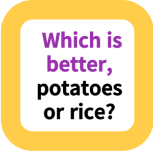 Which is better, potatoes or rice?
