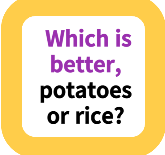 Which is better, potatoes or rice?