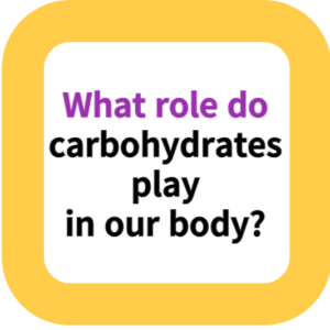 What role do carbohydrates play in our body?