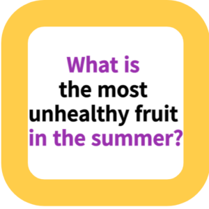 What is the most unhealthy fruit in the summer?