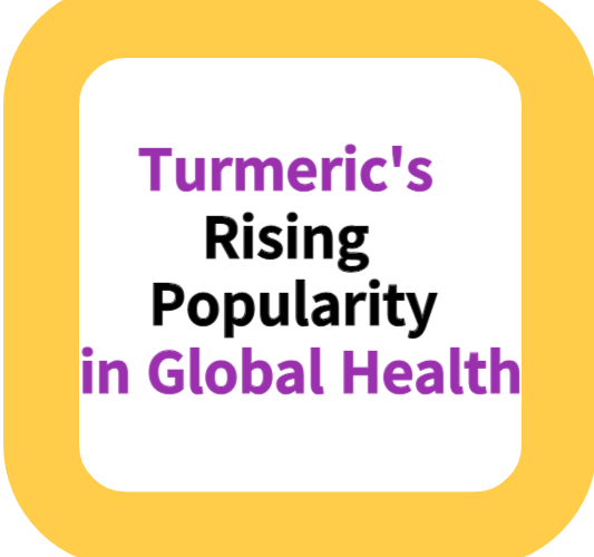 Turmeric's Rising Popularity in Global Health