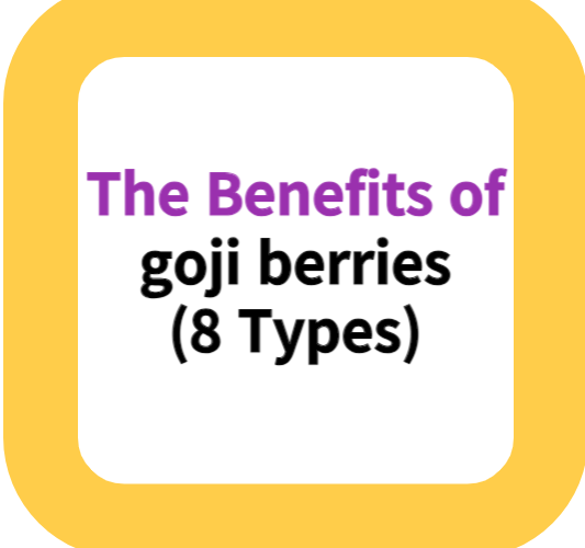 The Benefits of goji berries (8 Types)