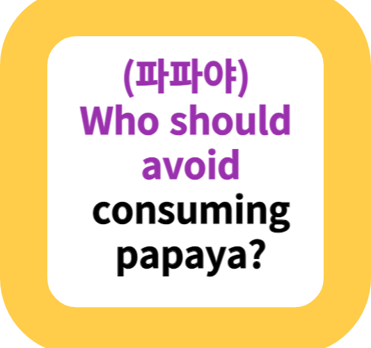 (파파야)Who should avoid consuming papaya?