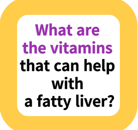 What are the vitamins that can help with a fatty liver?