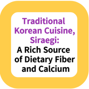 Traditional Korean Cuisine, Siraegi: A Rich Source of Dietary Fiber and Calcium