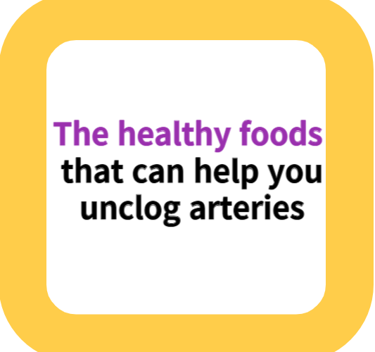 The healthy foods that can help you unclog arteries