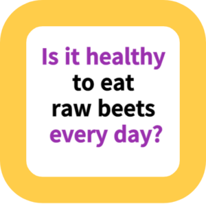 Is it healthy to eat raw beets every day?