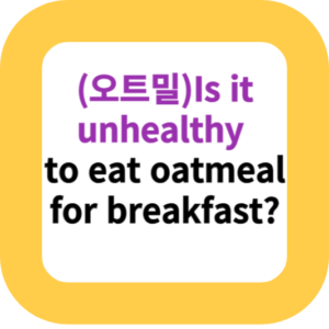 (오트밀)Is it unhealthy to eat oatmeal for breakfast?