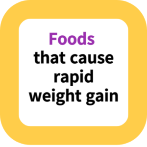 Foods that cause rapid weight gain