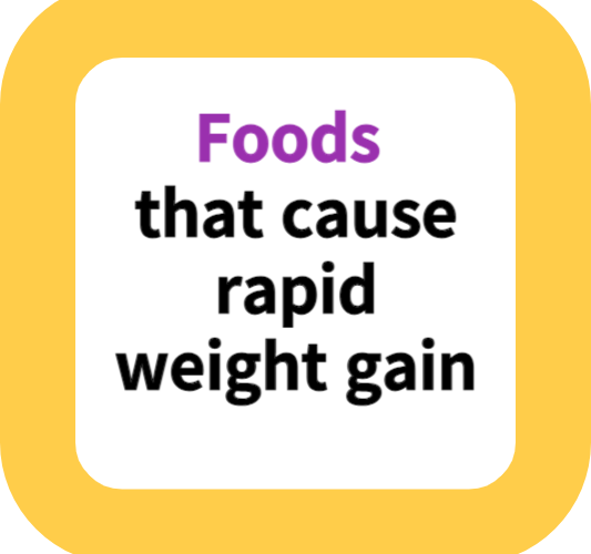 Foods that cause rapid weight gain
