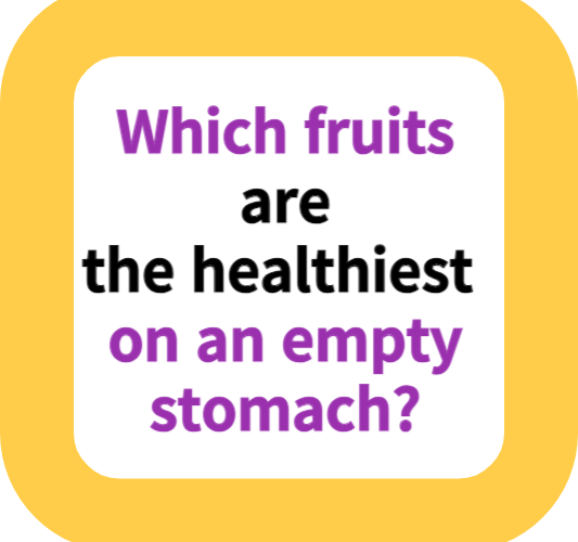 Which fruits are the healthiest on an empty stomach?