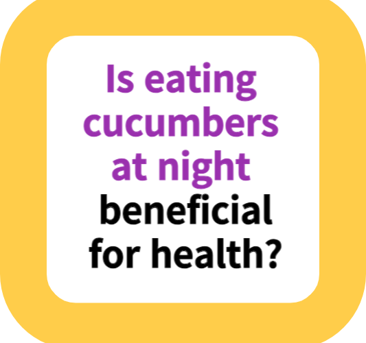 Is eating cucumbers at night beneficial for health?