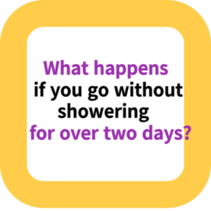 What happens if you go without showering for over two days?