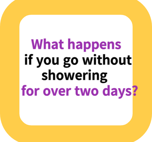 What happens if you go without showering for over two days?