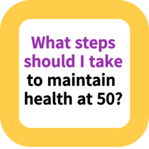 What steps should I take to maintain health at 50?