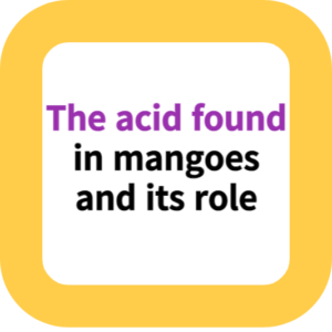 The acid found in mangoes and its role
