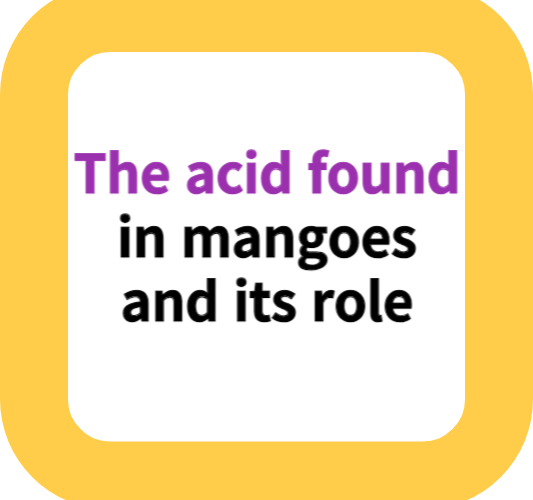 The acid found in mangoes and its role