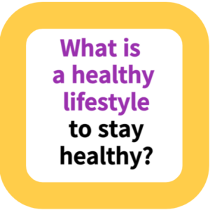 What is a healthy lifestyle to stay healthy?