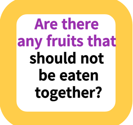 Are there any fruits that should not be eaten together?