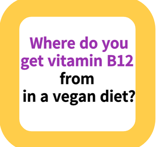 Where do you get vitamin B12 from in a vegan diet?