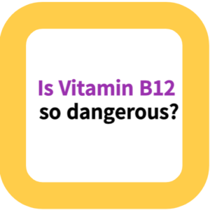 Is Vitamin B12 so dangerous?
