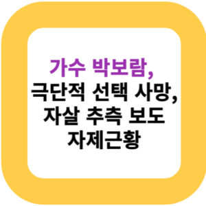 가수 박보람, 극단적 선택 사망, 자살 추측 보도 자제근황