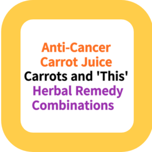 Anti-Cancer Carrot Juice: Carrots and 'This' , Herbal Remedy Combinations