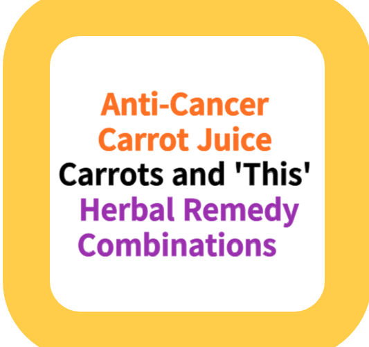 Anti-Cancer Carrot Juice: Carrots and 'This' , Herbal Remedy Combinations